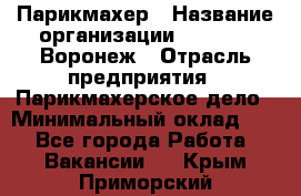 Парикмахер › Название организации ­ Boy Cut Воронеж › Отрасль предприятия ­ Парикмахерское дело › Минимальный оклад ­ 1 - Все города Работа » Вакансии   . Крым,Приморский